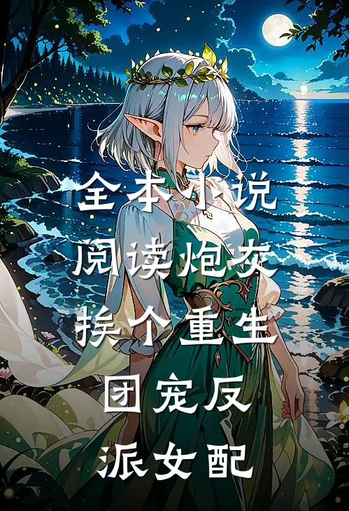 全本小说阅读炮灰挨个重生，团宠反派女配