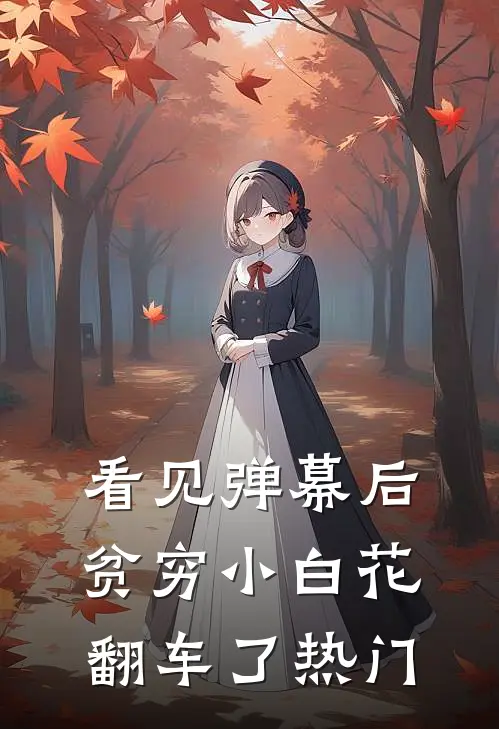 看见弹幕后，贫穷小白花翻车了热门