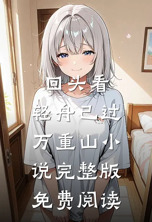 回头看，轻舟已过万重山小说完整版免费阅读
