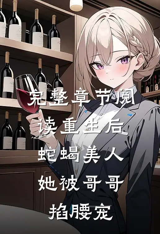 完整章节阅读重生后，蛇蝎美人她被哥哥掐腰宠