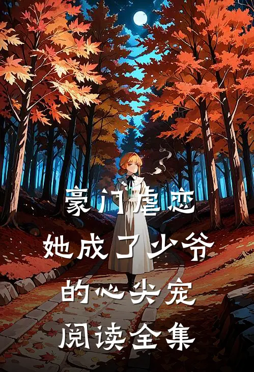 豪门虐恋：她成了少爷的心尖宠阅读全集