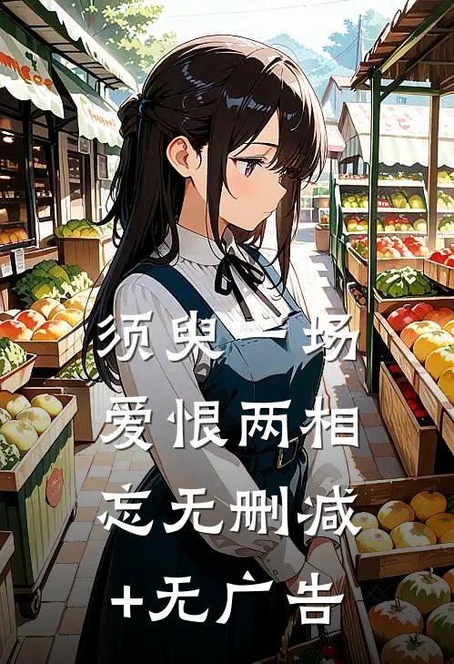 须臾一场，爱恨两相忘无删减+无广告