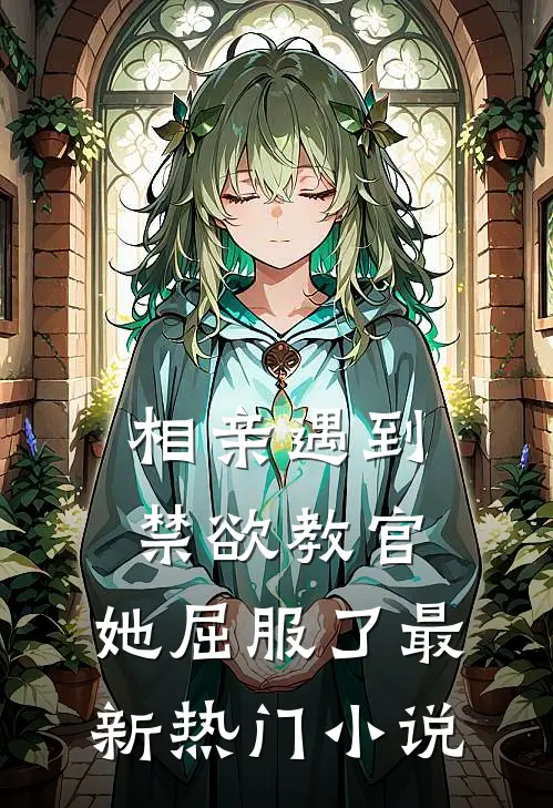相亲遇到禁欲教官，她屈服了最新热门小说