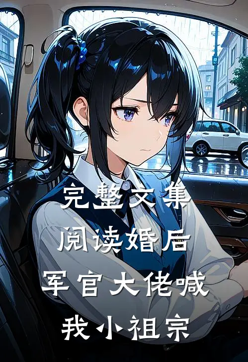 完整文集阅读婚后，军官大佬喊我小祖宗