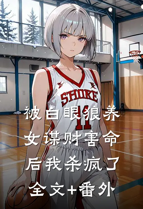 被白眼狼养女谋财害命后我杀疯了全文+番外