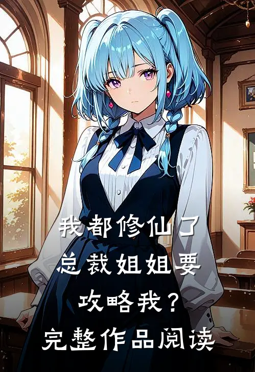 我都修仙了，总裁姐姐要攻略我？完整作品阅读