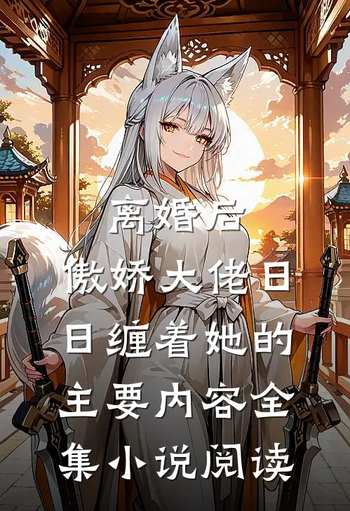 离婚后,傲娇大佬日日缠着她的主要内容全集小说阅读