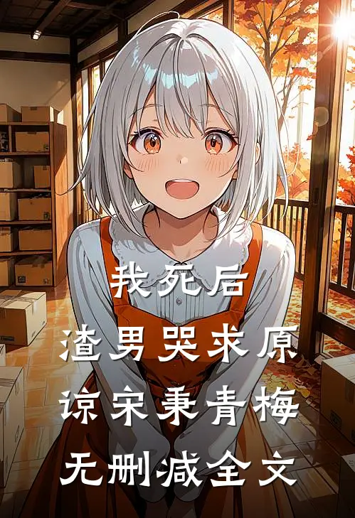 我死后，渣男哭求原谅宋秉青梅无删减全文