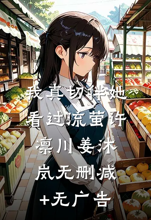 我真切伴她看过流萤许凛川姜沐岚无删减+无广告