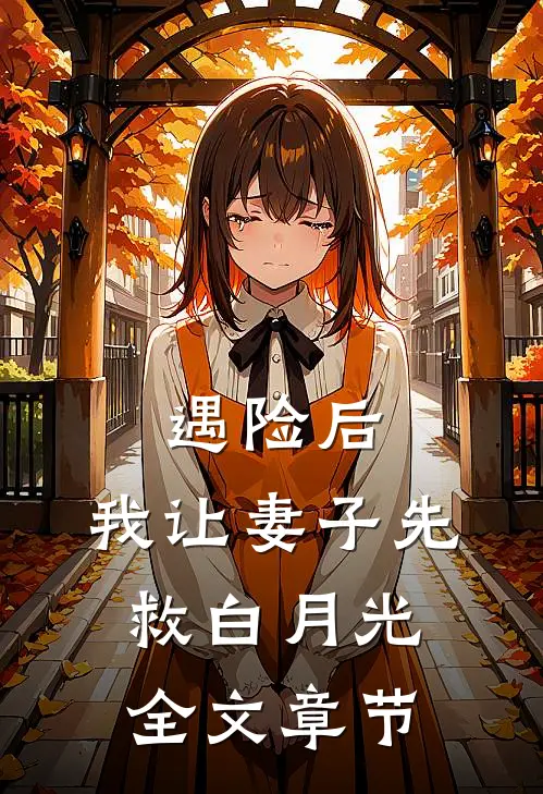 遇险后，我让妻子先救白月光全文章节