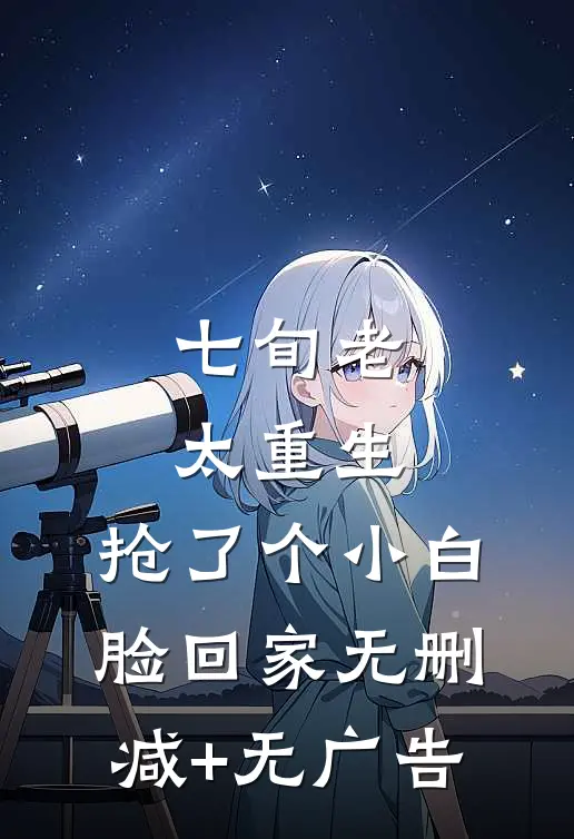 七旬老太重生，抢了个小白脸回家无删减+无广告