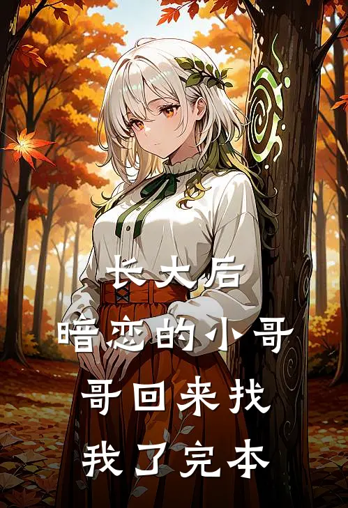 长大后，暗恋的小哥哥回来找我了完本