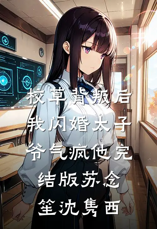 校草背叛后，我闪婚太子爷气疯他完结版苏念笙沈隽西