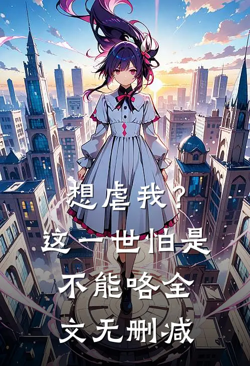 想虐我?这一世怕是不能咯全文无删减免费阅读