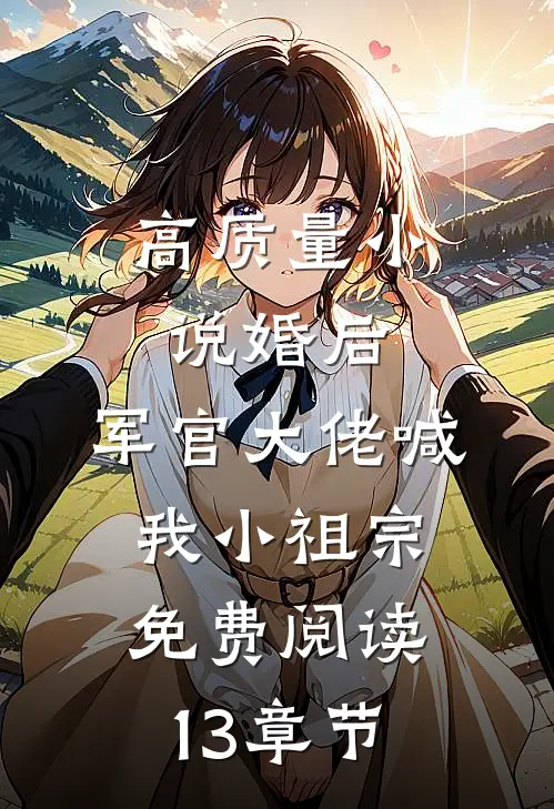 高质量小说婚后,军官大佬喊我小祖宗免费阅读13章节
