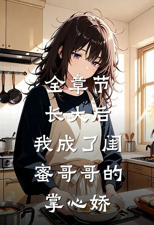 全章节长大后，我成了闺蜜哥哥的掌心娇