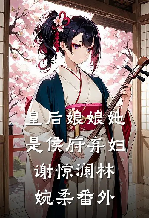 皇后娘娘她是侯府弃妇谢惊澜林婉柔番外