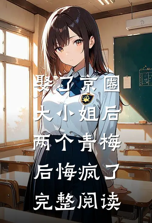 娶了京圈大小姐后，两个青梅后悔疯了完整阅读