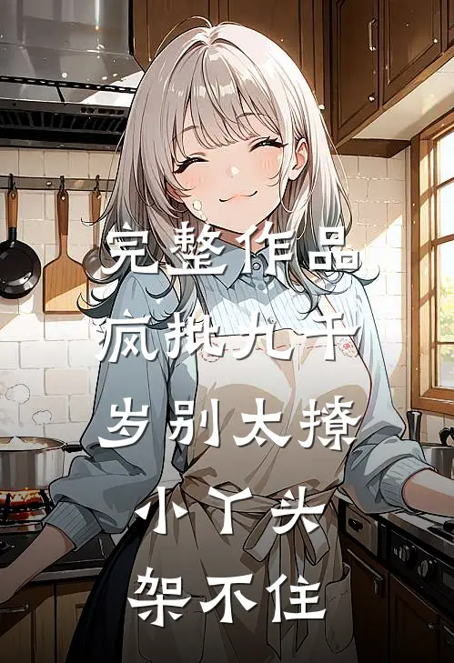 完整作品疯批九千岁别太撩，小丫头架不住