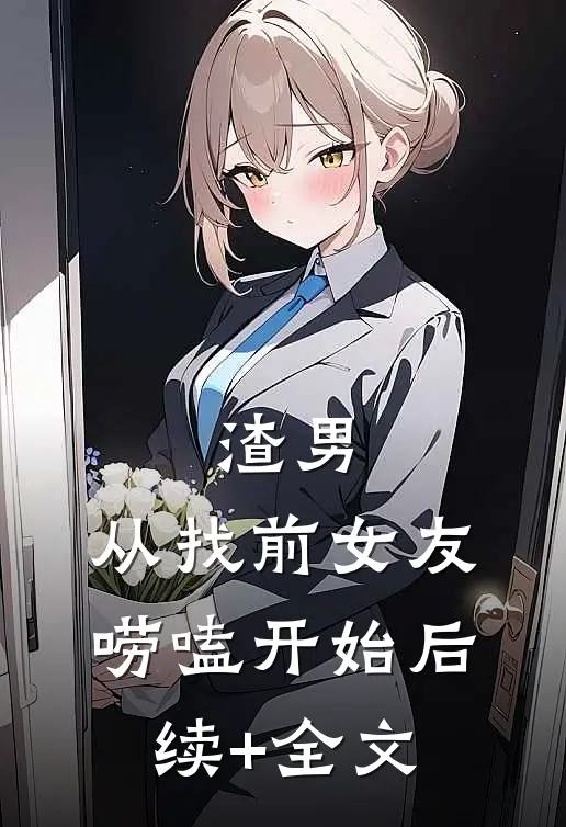 渣男，从找前女友唠嗑开始后续+全文