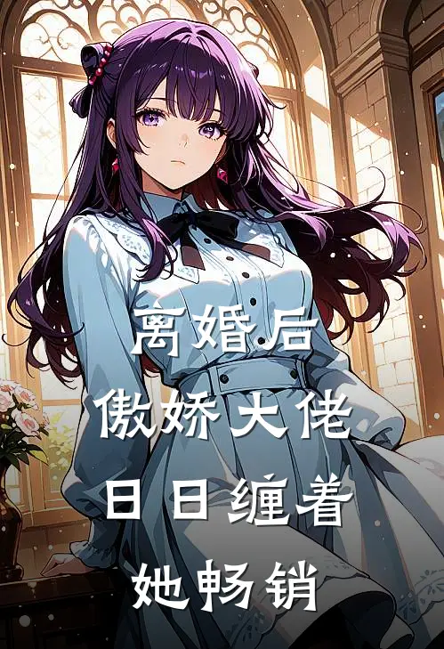 离婚后，傲娇大佬日日缠着她畅销