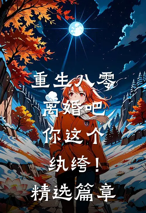 重生八零,离婚吧,你这个纨绔!精选篇章阅读