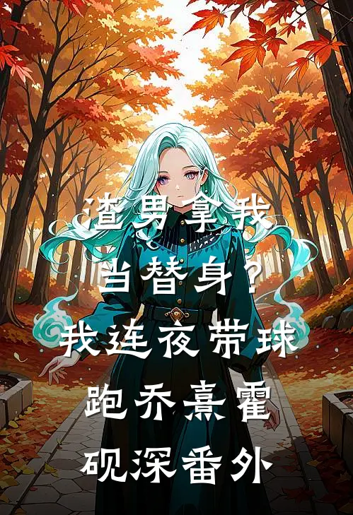 渣男拿我当替身？我连夜带球跑乔熹霍砚深番外