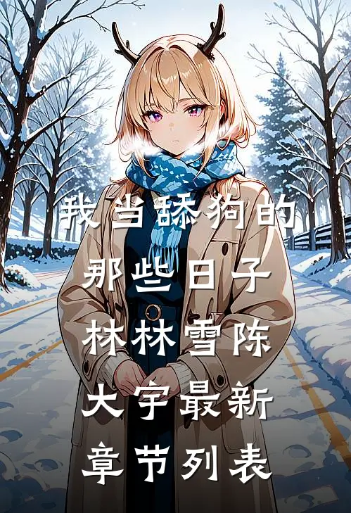 我当舔狗的那些日子林林雪陈大宇最新章节列表