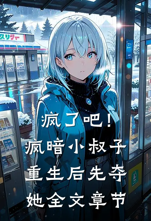 疯了吧！疯暗小叔子重生后先夺她全文章节