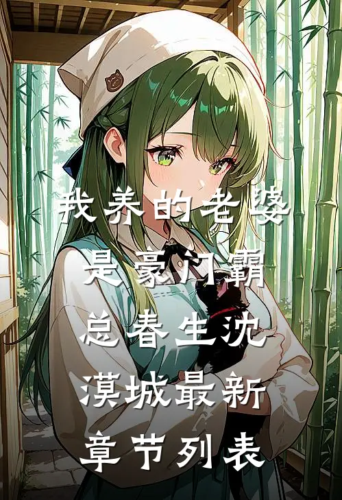 我养的老婆是豪门霸总春生沈漠城最新章节列表