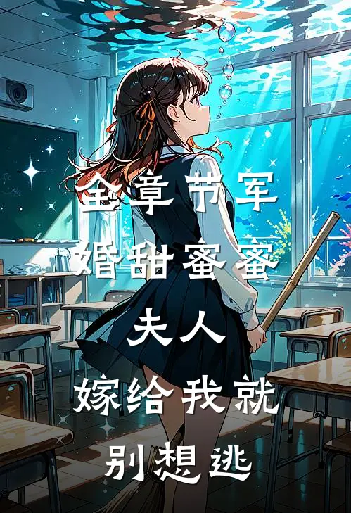 全章节军婚甜蜜蜜：夫人，嫁给我就别想逃