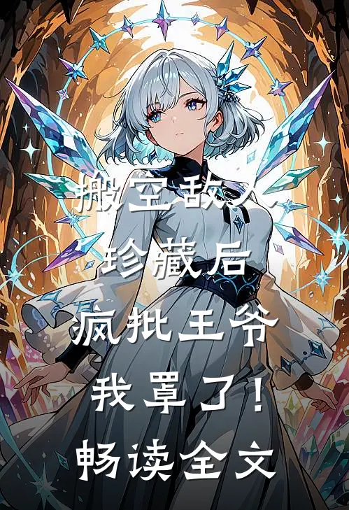 搬空敌人珍藏后，疯批王爷我罩了！畅读全文