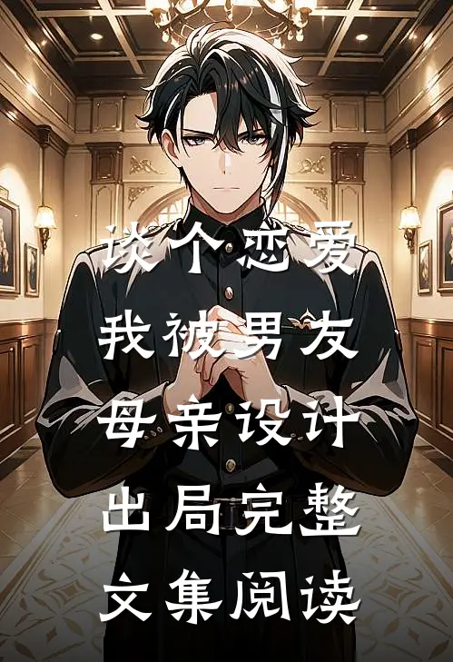 谈个恋爱，我被男友母亲设计出局完整文集阅读