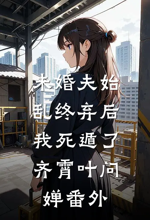未婚夫始乱终弃后，我死遁了齐霄叶问婵 番外