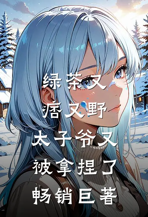 绿茶又痞又野，太子爷又被拿捏了畅销巨著
