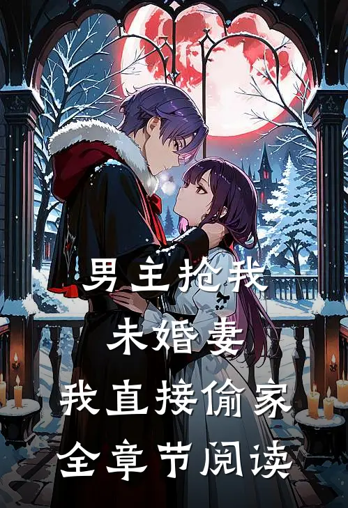 男主抢我未婚妻，我直接偷家全章节阅读
