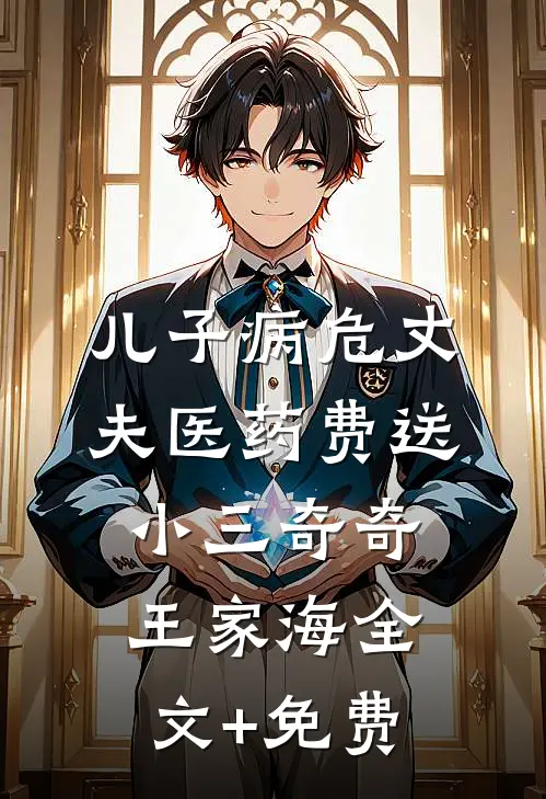 儿子病危丈夫医药费送小三奇奇王家海全文+免费