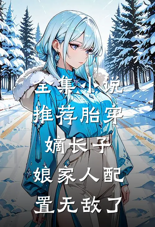 全集小说推荐胎穿嫡长子，娘家人配置无敌了