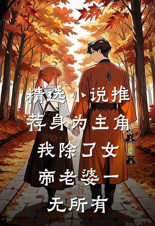 精选小说推荐身为主角，我除了女帝老婆一无所有