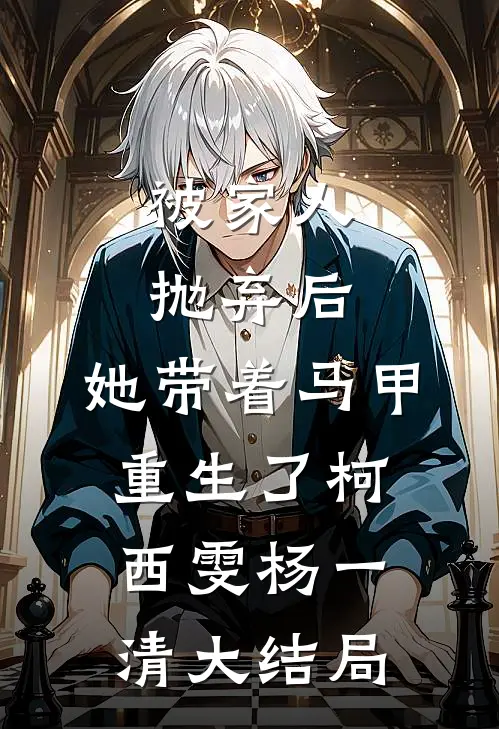 被家人抛弃后，她带着马甲重生了柯西雯杨一清大结局