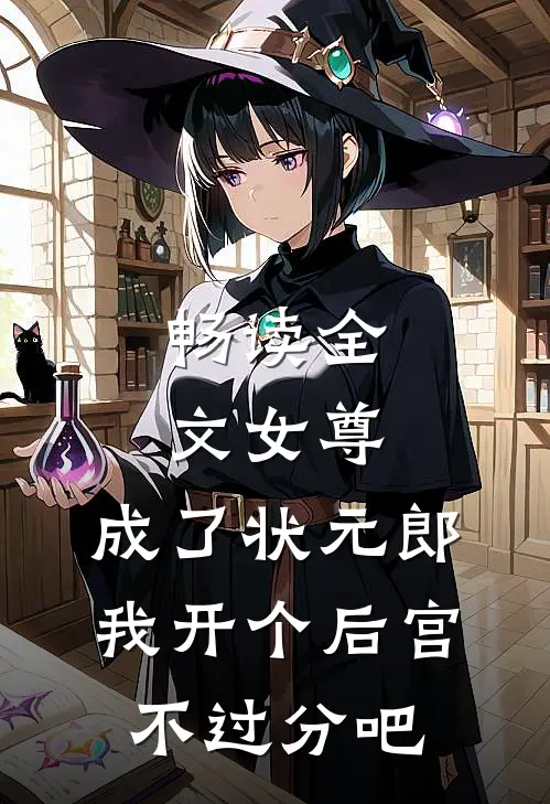 畅读全文女尊：成了状元郎，我开个后宫不过分吧
