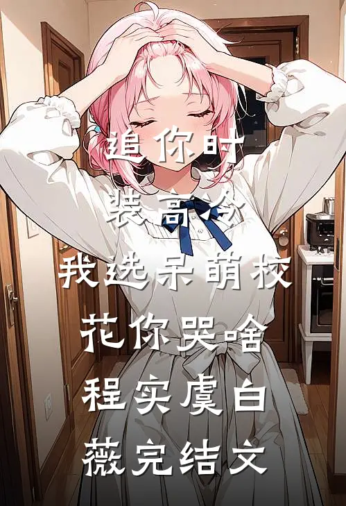 追你时装高冷，我选呆萌校花你哭啥程实虞白薇完结文