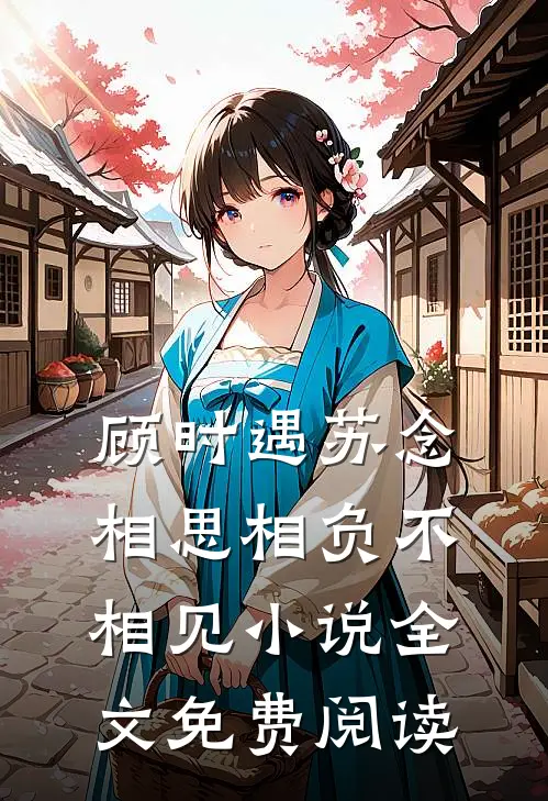顾时遇苏念相思相负不相见小说全文免费阅读