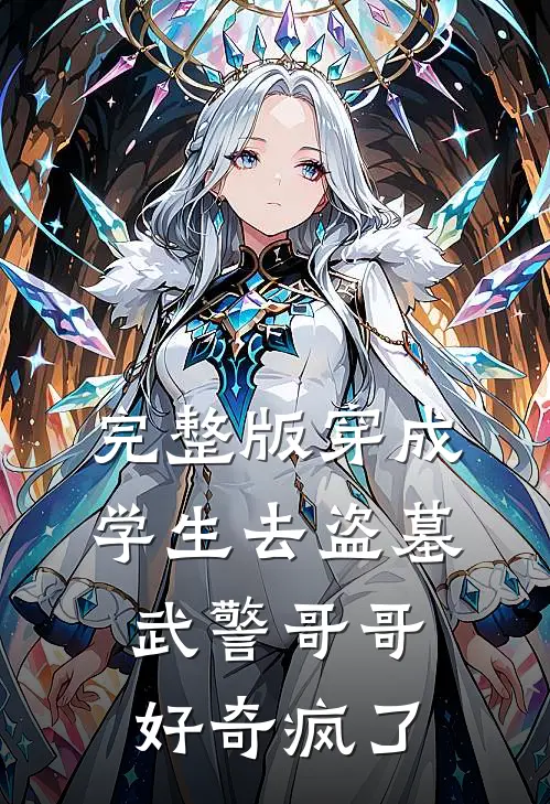 完整版穿成学生去盗墓，武警哥哥好奇疯了