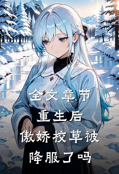 全文章节重生后，傲娇校草被降服了吗