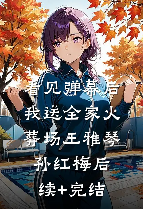 看见弹幕后，我送全家火葬场王雅琴孙红梅后续+完结