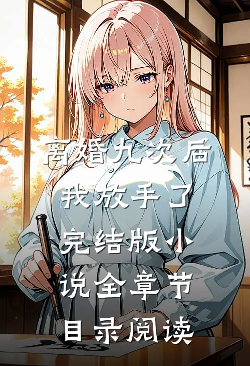 离婚九次后，我放手了完结版小说全章节目录阅读