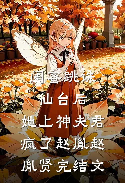 闺蜜跳诛仙台后，她上神夫君疯了赵胤赵胤贤完结文