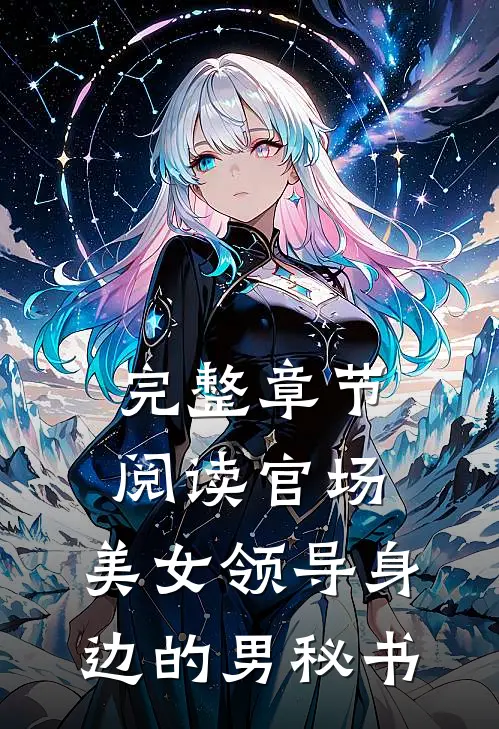 完整章节阅读官场：美女领导身边的男秘书