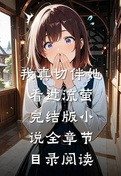我真切伴她看过流萤完结版小说全章节目录阅读